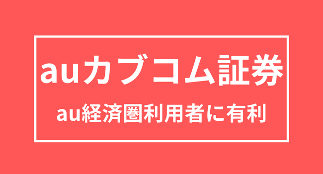 【auカブコム証券】au経済圏と相性抜群で資産形成スピードがUPするネット証券 